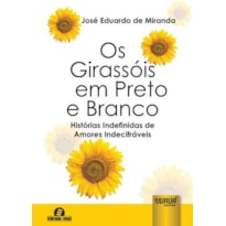 OS GIRASSÓIS EM PRETO E BRANCO - HISTÓRIAS INDEFINIDAS DE AMORES INDECIFRÁVEIS - SEMEANDO LIVROS