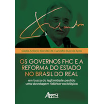 OS GOVERNOS FHC E A REFORMA DO ESTADO NO BRASIL DO REAL: EM BUSCA DA LEGITIMIDADE PERDIDA - UMA ABORDAGEM HISTÓRICO-SOCIOLÓGICA