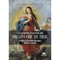 OS GRANDES LOUVORES DA VIRGEM MÃE DE DEUS - O OFÍCIO DA IMACULADA CONCEIÇÃO: HISTÓRIA E CONTEXTO