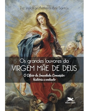 OS GRANDES LOUVORES DA VIRGEM MÃE DE DEUS: O OFÍCIO DA IMACULADA CONCEIÇÃO: HISTÓRIA E CONTEXTO