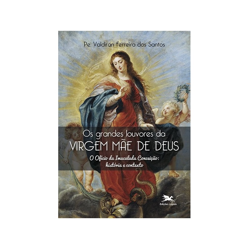 OS GRANDES LOUVORES DA VIRGEM MÃE DE DEUS - O OFÍCIO DA IMACULADA CONCEIÇÃO: HISTÓRIA E CONTEXTO