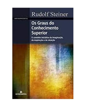 OS GRAUS DO CONHECIMENTO SUPERIOR - O CAMINHO INICIÁTICO DA IMAGINAÇÃO, DA INSPIRAÇÃO E DA INTUIÇÃO