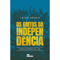 OS GRITOS DA INDEPENDÊNCIA: ROMANCE HISTÓRICO - 1822-2022