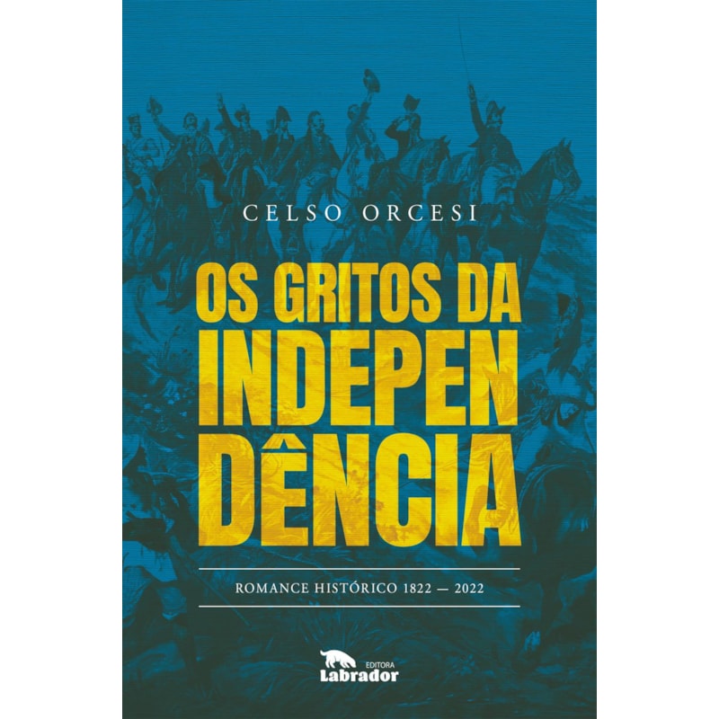 OS GRITOS DA INDEPENDÊNCIA: ROMANCE HISTÓRICO - 1822-2022
