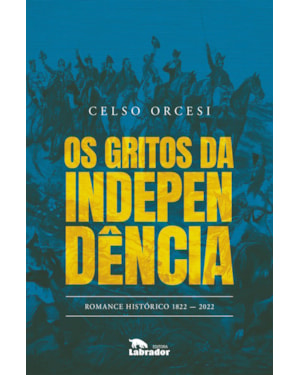 OS GRITOS DA INDEPENDÊNCIA: ROMANCE HISTÓRICO - 1822-2022