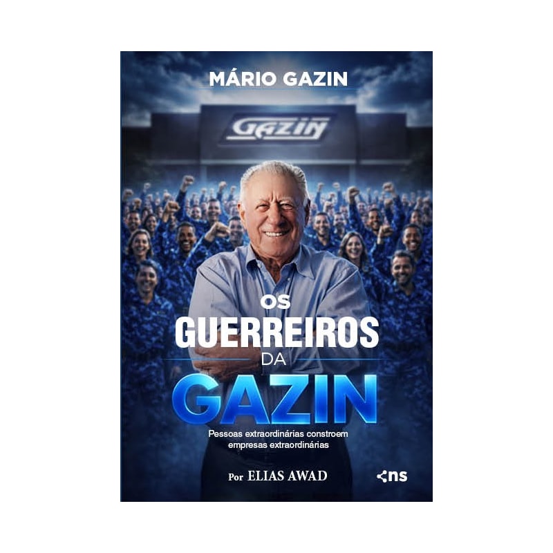 OS GUERREIROS DA GAZIN: PESSOAS EXTRAORDINÁRIAS CONSTROEM EMPRESAS EXTRAORDINÁRIAS