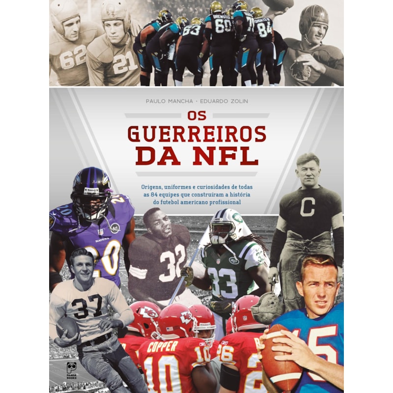 OS GUERREIROS DA NFL: ORIGENS, UNIFORMES E CURIOSIDADES DE TODAS AS 84 EQUIPES QUE CONSTRUÍRAM A HISTÓRIA DO FUTEBOL AMERICANO PROFISSIONAL