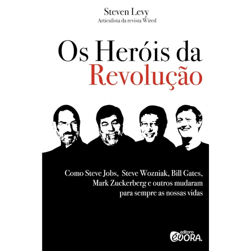 OS HERÓIS DA REVOLUÇÃO - COMO STEVE JOBS, STEVE WOZNIAK, BILL GATES, MARK ZUCKERBERG E OUTROS MUDARAM PARA SEMPRE AS NOSSAS VIDAS