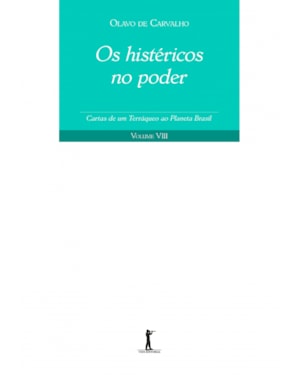 OS HISTÉRICOS NO PODER - CARTAS DE UM TERRÁQUEO AO PLANETA BRASIL - VOLUME VIII
