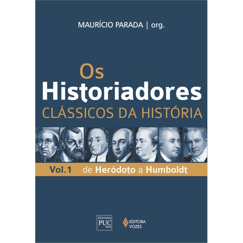 OS HISTORIADORES - CLÁSSICOS DA HISTÓRIA VOL. 1: DE HERÓDOTO A HUMBOLDT