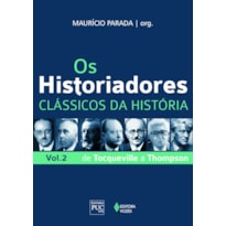 OS HISTORIADORES - CLÁSSICOS DA HISTÓRIA VOL. 2: DE TOCQUEVILLE A THOMPSON