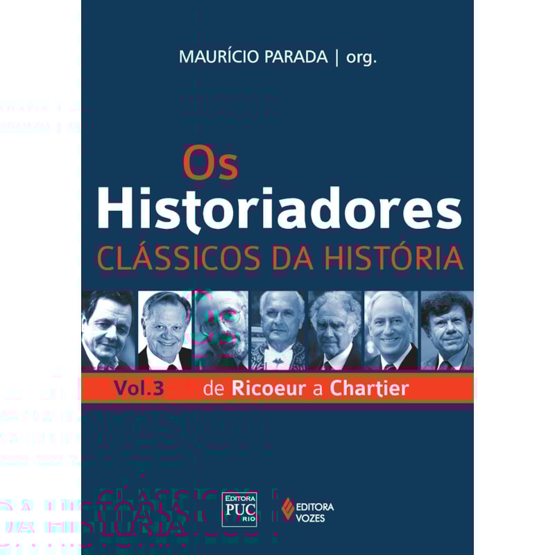 OS HISTORIADORES - CLÁSSICOS DA HISTÓRIA VOL. 3: DE RICOEUR A CHARTIER