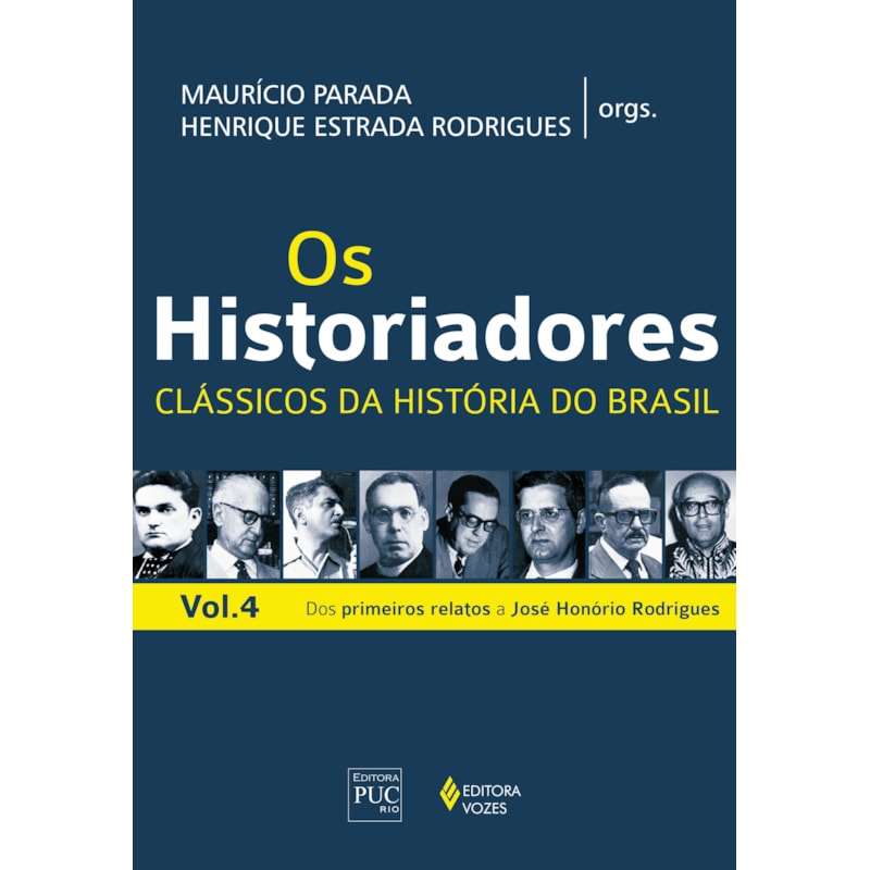 OS HISTORIADORES - CLÁSSICOS DA HISTÓRIA VOL. 4: DOS PRIMEIROS RELATOS A JOSÉ HONÓRIO RODRIGUES