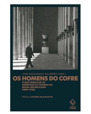 OS HOMENS DO COFRE: O QUE PENSAVAM OS MINISTROS DA FAZENDA DO BRASIL REPUBLICANO (1889-1985)