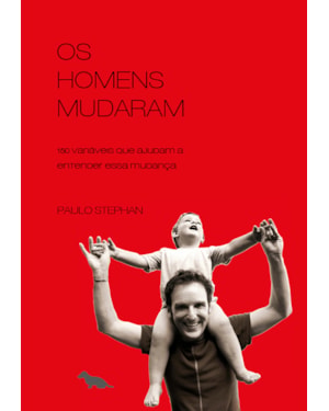 OS HOMENS MUDARAM: 150 VARIÁVEIS QUE AJUDAM A ENTENDER ESSA MUDANÇA