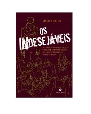 OS INDESEJÁVEIS - DAS PRÁTICAS ABUSIVAS E DA IDEOLOGIA DOMINANTE NO ENFRENTAMENTO AOS SUJEITOS INDESEJÁVEIS NO RIO DE JANEIRO
