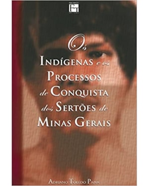 OS INDÍGENAS E OS PROCESSOS DE CONQUISTA DOS SERTOES DE MINAS GERAIS