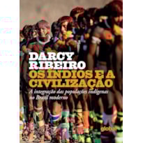 OS ÍNDIOS E A CIVILIZAÇÃO: A INTEGRAÇÃO DAS POPULAÇÕES INDÍGENAS NO BRASIL MODERNO