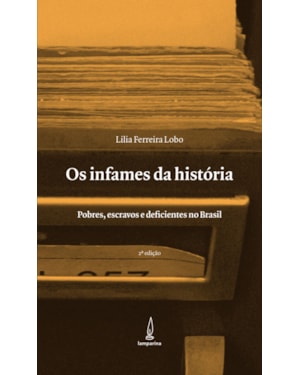 OS INFAMES DA HISTÓRIA: POBRES, ESCRAVOS E DEFICIENTES NO BRASIL