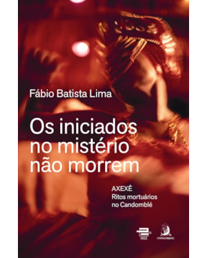 Os iniciados no mistério não morrem: Axexê - Ritos mortuários no candomblé