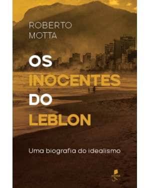 OS INOCENTES DO LEBLON: UMA BIOGRAFIA DO IDEALISMO