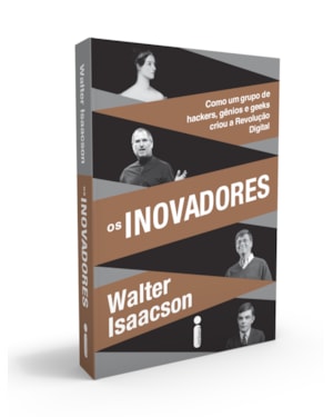 OS INOVADORES: COMO UM GRUPO DE HACKERS, GÊNIOS E GEEKS CRIOU A REVOLUÇÃO DIGITAL