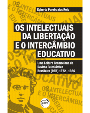 OS INTELECTUAIS DA LIBERTAÇÃO E O INTERCÂMBIO EDUCATIVO: UMA LEITURA GRAMSCIANA DA REVISTA ECLESIÁSTICA BRASILEIRA (1972 - 1986)