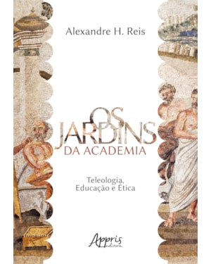 OS JARDINS DA ACADEMIA: TELEOLOGIA, EDUCAÇÃO E ÉTICA