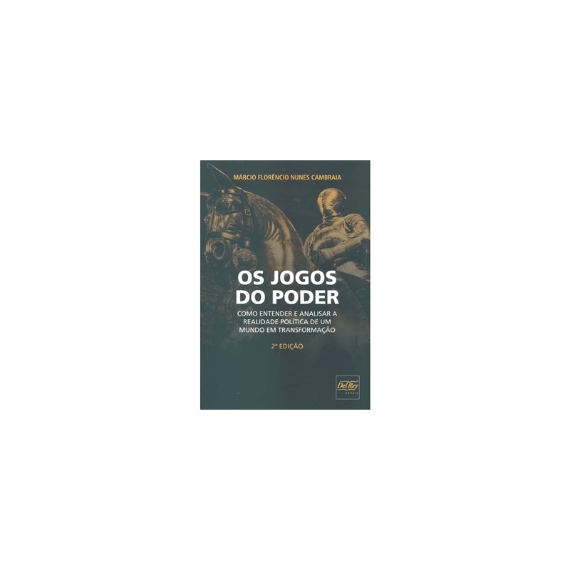 OS JOGOS DO PODER - COMO ENTENDER E ANALISAR A REALIDADE POLÍTICA DE UM MUNDO EM TRANSFORMAÇÃO
