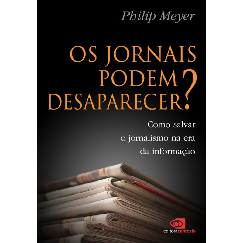 OS JORNAIS PODEM DESAPARECER? - COMO SALVAR O JORNALISMO NA ERA DA INFORMAÇÃO
