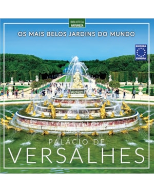 OS MAIS BELOS JARDINS DO MUNDO: PALÁCIO DE VERSALHES