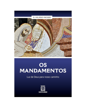 OS MANDAMENTOS - LUZ DE DEUS PARA NOSSO CAMINHO