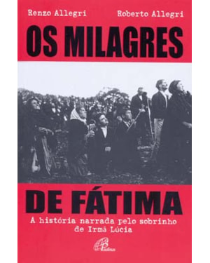 OS MILAGRES DE FÁTIMA: HISTÓRIA NARRADA PELO SOBRINHO DE IRMÃ LÚCIA (A)