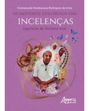 OS MISTÉRIOS DOLOROSOS DAS INCELENÇAS: CAPÍTULOS DE HISTÓRIA ORAL