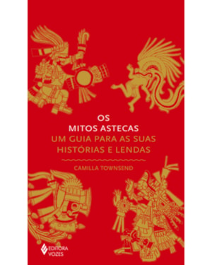 OS MITOS ASTECAS: UM GUIA PARA AS SUAS HISTÓRIAS E LENDAS
