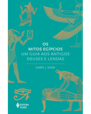 OS MITOS EGÍPCIOS: UM GUIA AOS ANTIGOS DEUSES E LENDAS