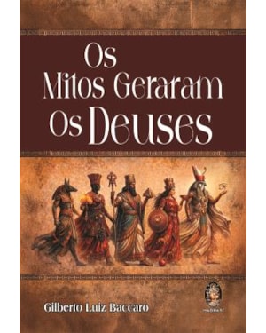 Os Mitos Geraram os Deuses