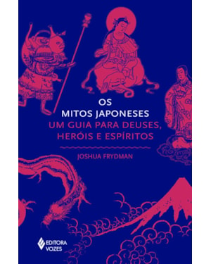 OS MITOS JAPONESES: UM GUIA PARA DEUSES, HERÓIS E ESPÍRITOS