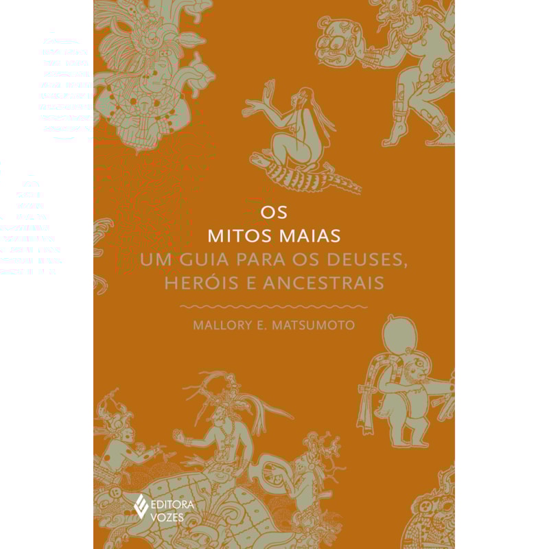 OS MITOS MAIAS: UM GUIA PARA OS DEUSES, HERÓIS E ANCESTRAIS