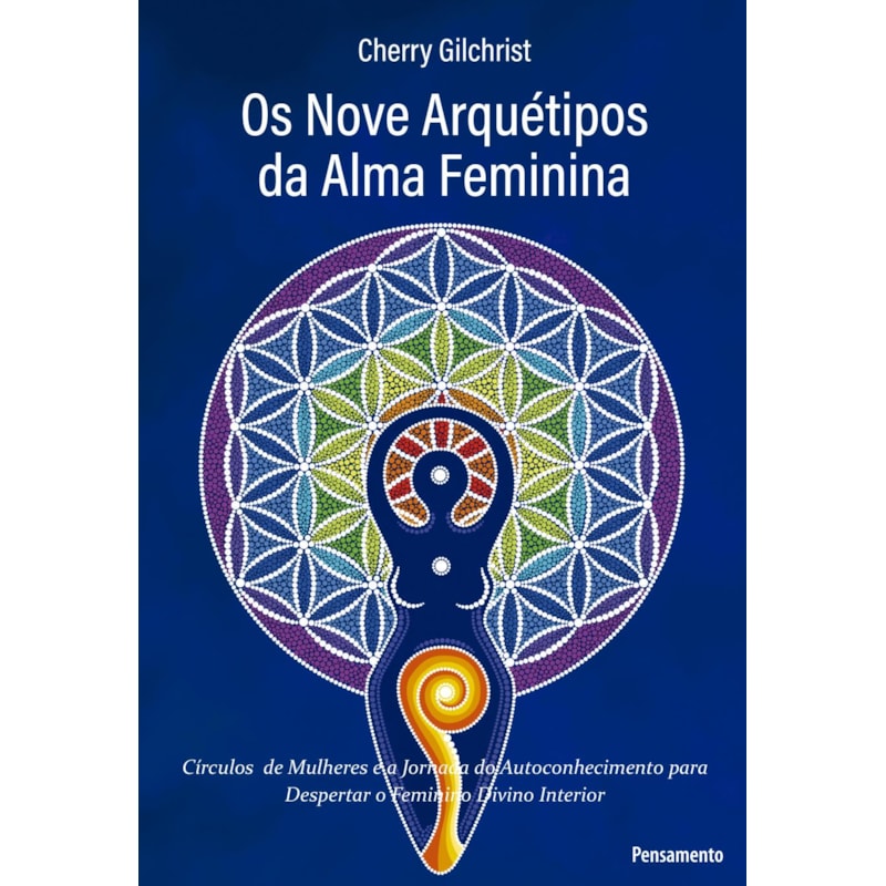 Os nove arquétipos da alma feminina: "círculos de mulheres e a jornada de autoconhecimento para despertar o feminino divino interior"