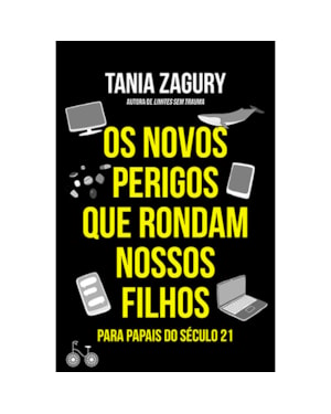 OS NOVOS PERIGOS QUE RONDAM NOSSOS FILHOS: PARA PAPAIS DO SÉCULO XXI