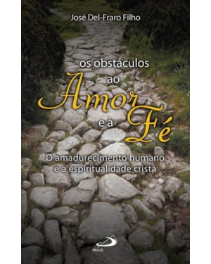 Os obstáculos ao amor e à fé: o amadurecimento humano e a espiritualidade cristã