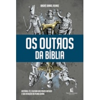 OS OUTROS DA BÍBLIA: HISTÓRIA, FÉ E CULTURA DOS POVOS ANTIGOS E SUA ATUAÇÃO NO PLANO DIVINO