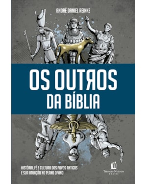 OS OUTROS DA BÍBLIA: HISTÓRIA, FÉ E CULTURA DOS POVOS ANTIGOS E SUA ATUAÇÃO NO PLANO DIVINO