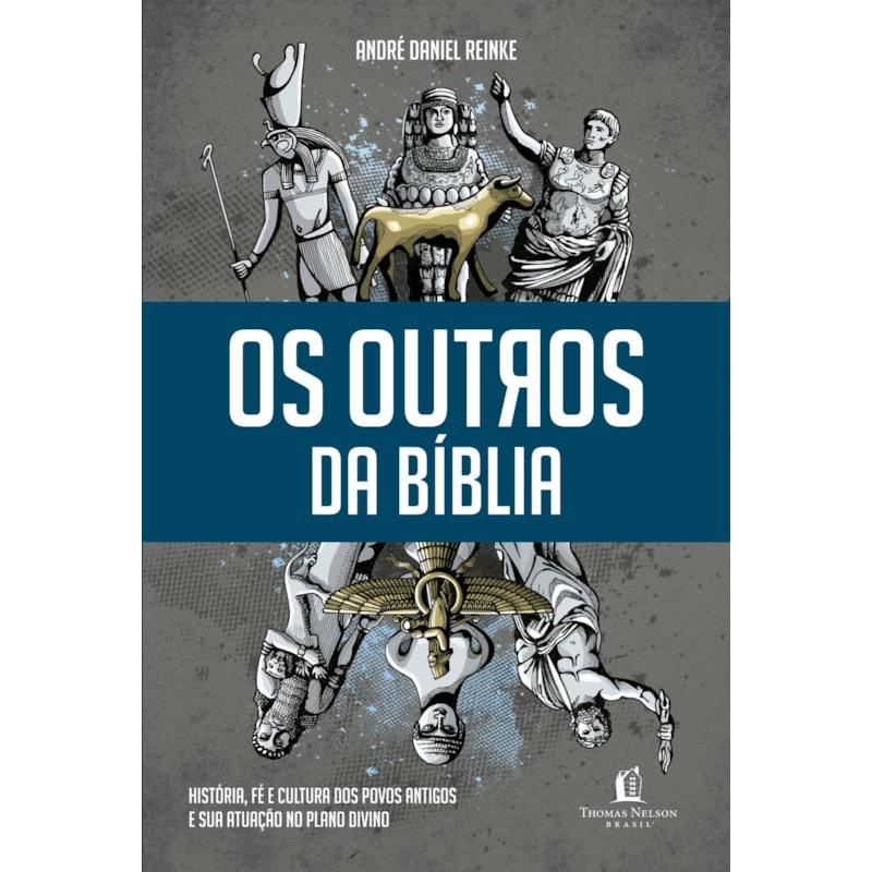 OS OUTROS DA BÍBLIA: HISTÓRIA, FÉ E CULTURA DOS POVOS ANTIGOS E SUA ATUAÇÃO NO PLANO DIVINO