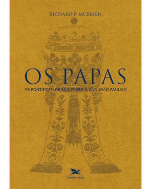 OS PAPAS: OS PONTÍFICES DE SÃO PEDRO A JOÃO PAULO II