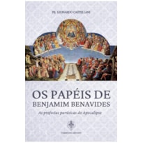 OS PAPÉIS DE BENJAMIM BENAVIDES - AS PROFECIAS PARÚSICAS DO APOCALIPSE