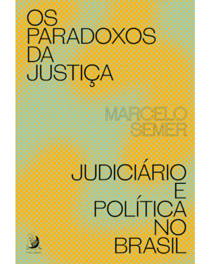 OS PARADOXOS DA JUSTIÇA: JUDICIÁRIO E POLÍTICA NO BRASIL