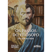 OS PASSOS DO FILÓSOFO - DO SER AO BEM: UM ROMANCE HISTÓRICO-FILOSÓFICO