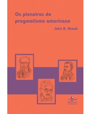 OS PIONEIROS DO PRAGMATISMO AMERICANO